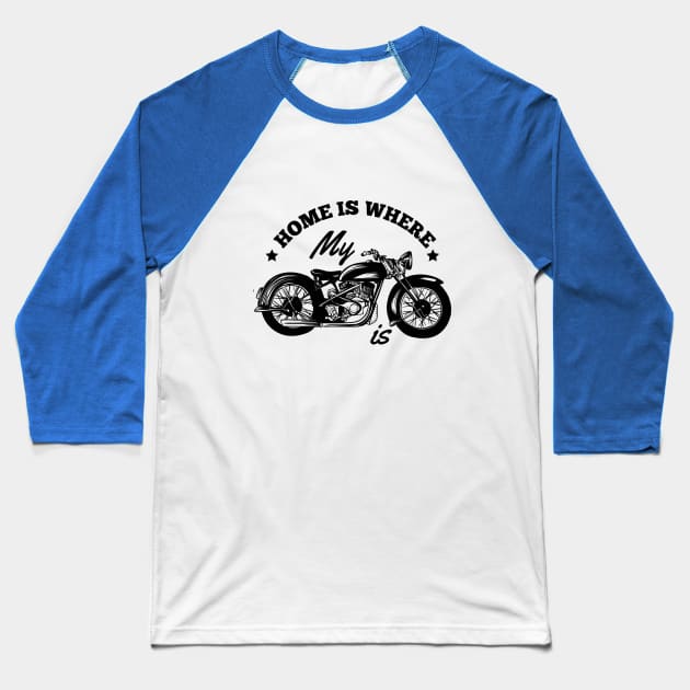Home is where your Bike Motorcycle is! Baseball T-Shirt by KazSells